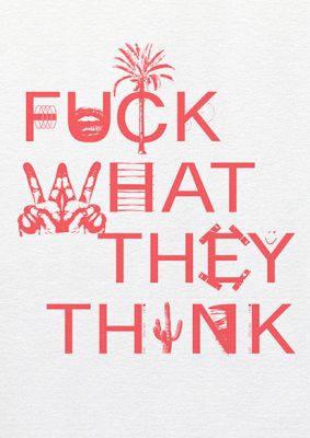 Say it »Fuck what they think«